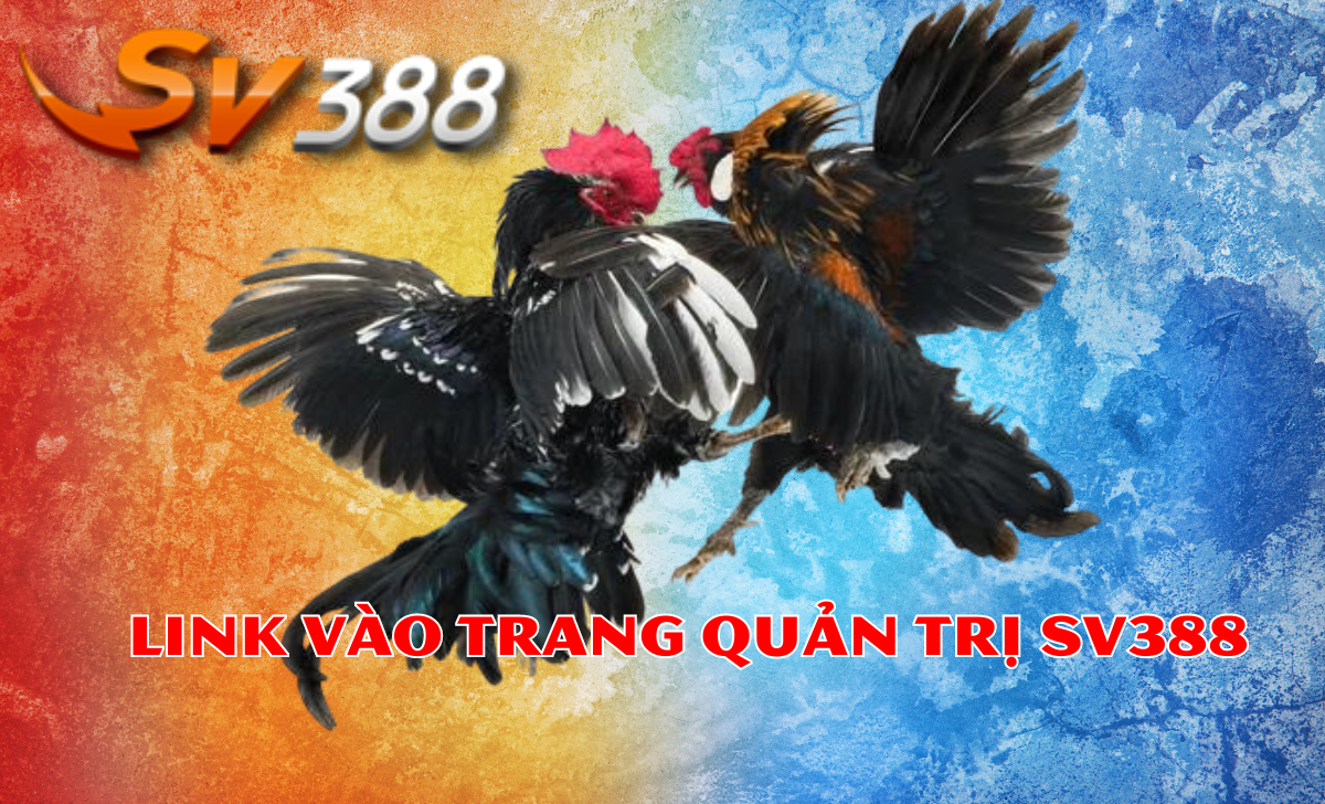 Link vào SV388 trang quản trị tổng gà SV388 SV388 agent