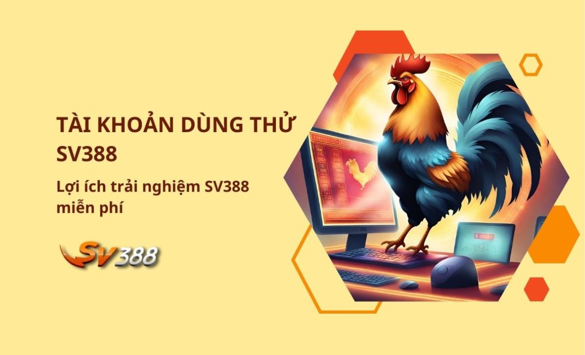 Tài khoản dùng thử SV388 Lợi ích trải nghiệm SV388 miễn phí